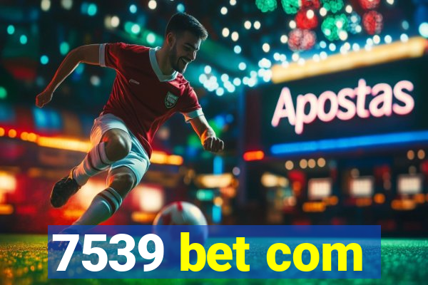 7539 bet com